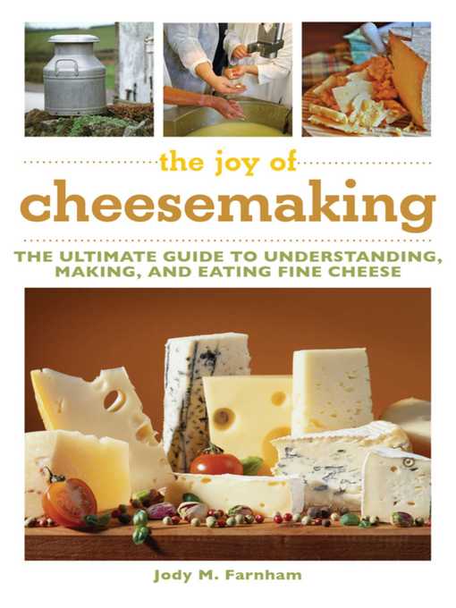 Cover of The Joy of Cheesemaking: the Ultimate Guide to Understanding, Making, and Eating Fine Cheese